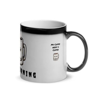 My Coffee needs a Coffee - Glänzende Zaubertasse
